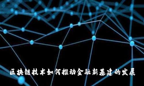 区块链技术如何推动金融新基建的发展