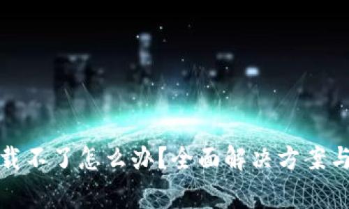 : 小花钱包下载不了怎么办？全面解决方案与常见问题解析