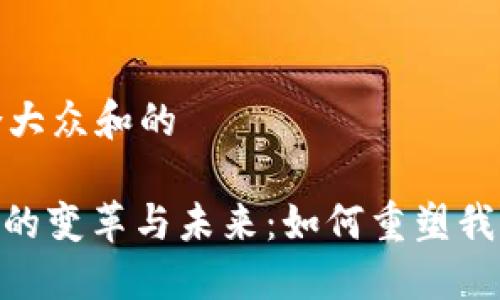 思考一个符合大众和的

: 区块链游戏的变革与未来：如何重塑我们的游戏体验