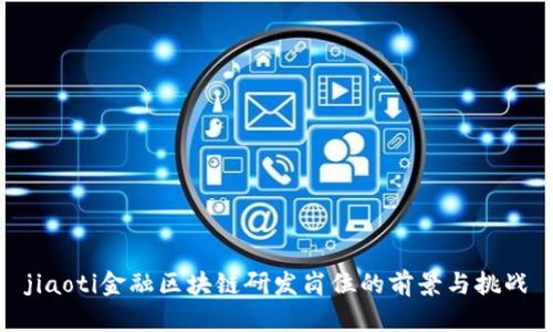 jiaoti金融区块链研发岗位的前景与挑战