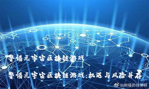警惕元宇宙区块链游戏

警惕元宇宙区块链游戏：机遇与风险并存