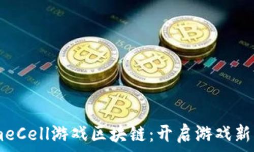   
GameCell游戏区块链：开启游戏新生态