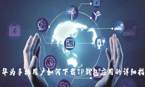 : 华为手机用户如何下载TP钱包应用的详细指南