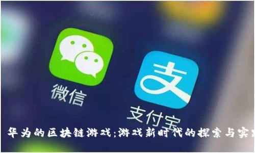 : 华为的区块链游戏：游戏新时代的探索与实践