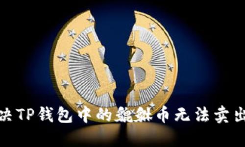 如何解决TP钱包中的貔貅币无法卖出的困境