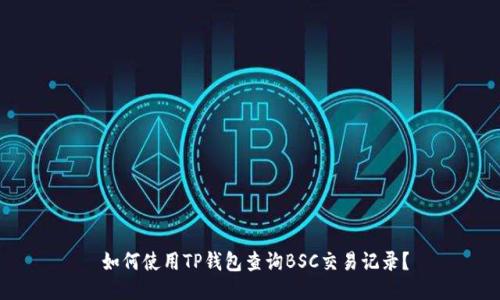  如何使用TP钱包查询BSC交易记录？