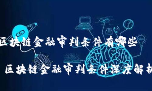 区块链金融审判条件有哪些
区块链金融审判条件深度解析