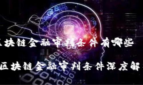 区块链金融审判条件有哪些
区块链金融审判条件深度解析