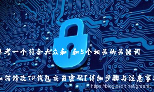 思考一个符合大众和 和5个相关的关键词


如何修改TP钱包交易密码？详细步骤与注意事项
