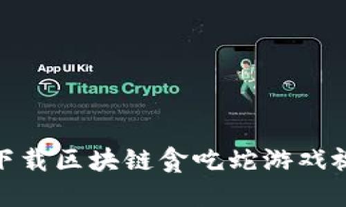 : 如何下载区块链贪吃蛇游戏视频教程