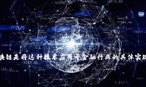 金融区块链，这个词近年来广泛出现在各大媒体和社交平台上，尤其是在谈到数字货币和金融科技时。区块链是一种新兴的分布式账本技术，而金融区块链是将这种技术应用于金融行业的具体实现。通过这种技术，金融交易能够以更加安全、高效和透明的方式进行。下面，我们将详细探讨金融区块链的概念、特点、应用场景、面临的挑战与未来发展。

深入解析金融区块链的概念与应用