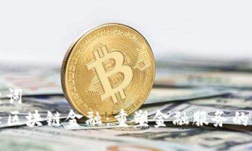 与关键词  
新道云区块链金融：重塑金融服务的新科技