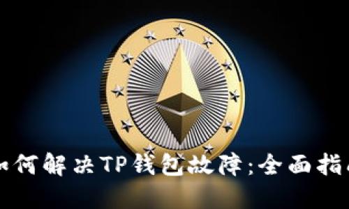 如何解决TP钱包故障：全面指南