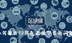 如何解决TP钱包无法下载的