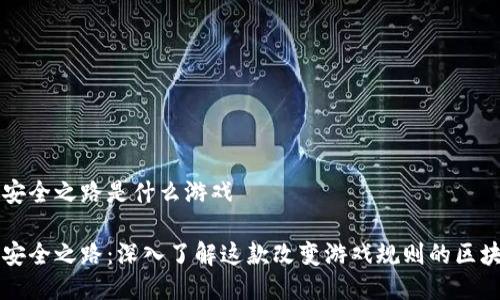 区块链安全之路是什么游戏

区块链安全之路：深入了解这款改变游戏规则的区块链游戏