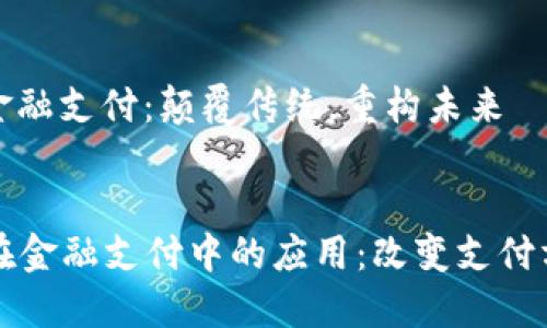 区块链与金融支付：颠覆传统，重构未来

nt  
  区块链在金融支付中的应用：改变支付方式的未来