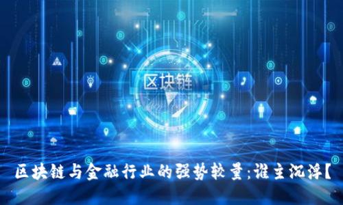 区块链与金融行业的强势较量：谁主沉浮？