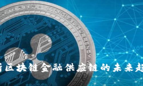  深入解析区块链金融供应链的未来趋势与挑战