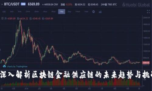  深入解析区块链金融供应链的未来趋势与挑战