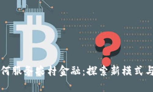 区块链如何服务农村金融：探索新模式与未来发展
