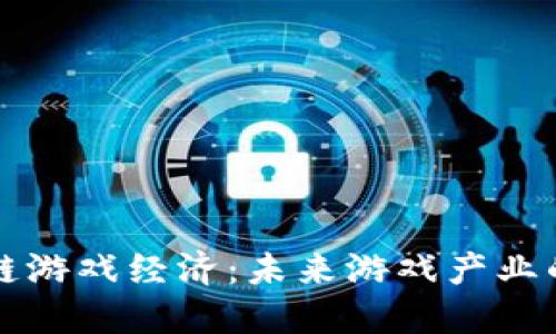 揭秘区块链游戏经济：未来游戏产业的全新范式