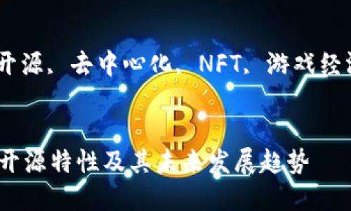 思考一个符合大众和  
区块链游戏的开源特性及其未来发展趋势

相关关键词  
区块链游戏, 开源, 去中心化, NFT, 游戏经济/guanjianci

详细介绍  
区块链游戏的开源特性及其未来发展趋势
