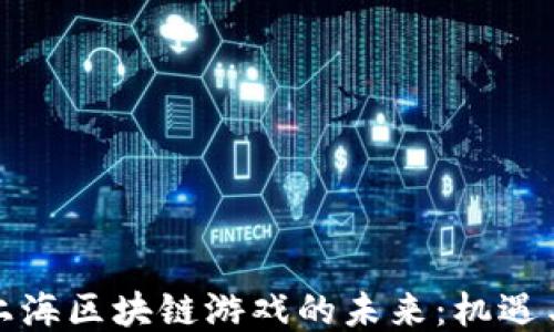 
探索上海区块链游戏的未来：机遇与挑战