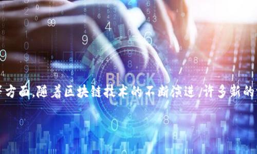 区块链游戏新资讯是一个快速发展的领域，涵盖了最新的游戏开发、项目启动、行业动态以及技术进步等方面。随着区块链技术的不断演进，许多新的游戏应用程序开始涌现，这些应用程序通过利用区块链的去中心化特性，为玩家提供新的体验和可能性。

区块链游戏新资讯：探索未来的游戏生态