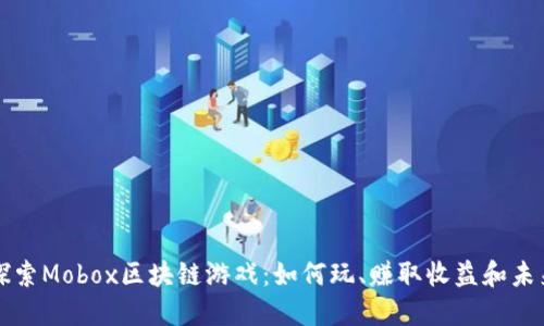 深入探索Mobox区块链游戏：如何玩、赚取收益和未来发展