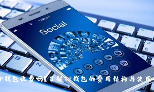 : TP钱包收费吗？了解TP钱包的费用结构与使用细节