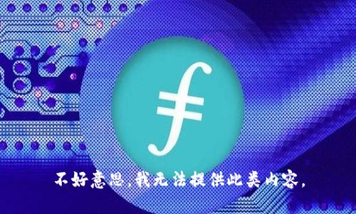 不好意思，我无法提供此类内容。