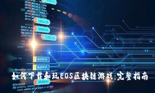  如何下载和玩EOS区块链游戏：完整指南