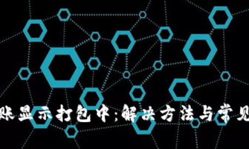 TP钱包转账显示打包中：解决方法与常见问题解答