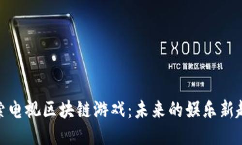探索电视区块链游戏：未来的娱乐新趋势
