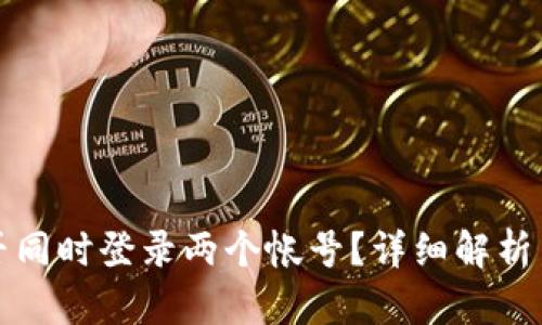 TP钱包能否同时登录两个帐号？详细解析与解决方案