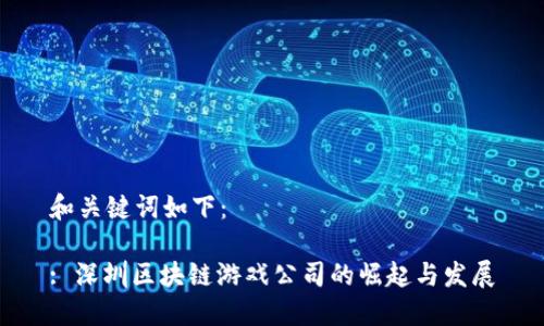 和关键词如下：

: 深圳区块链游戏公司的崛起与发展