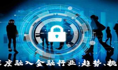  
区块链如何深度融入金融行业：趋势、挑战与未来展望