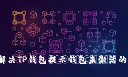 如何解决TP钱包提示钱包未激活的问题？