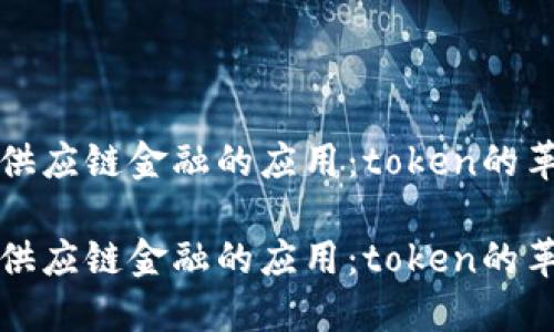 区块链在供应链金融的应用:token的革命性影响
区块链在供应链金融的应用:token的革命性影响