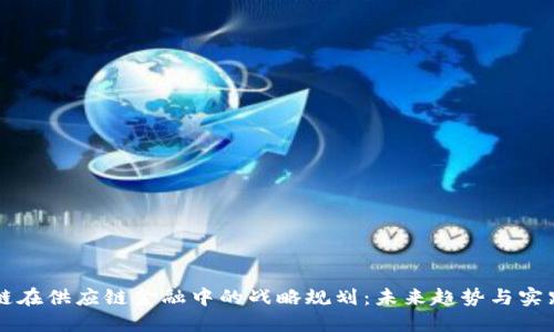 区块链在供应链金融中的战略规划：未来趋势与实践探索