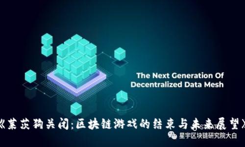 《莱茨狗关闭：区块链游戏的结束与未来展望》