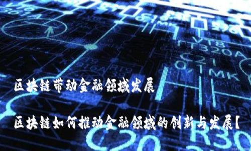 区块链带动金融领域发展

区块链如何推动金融领域的创新与发展？