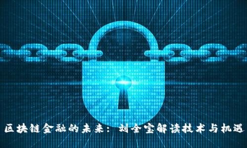 区块链金融的未来: 刘全宝解读技术与机遇