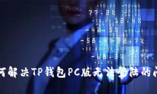 如何解决TP钱包PC版无法登陆的问题