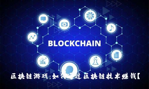 区块链游戏:如何通过区块链技术赚钱?