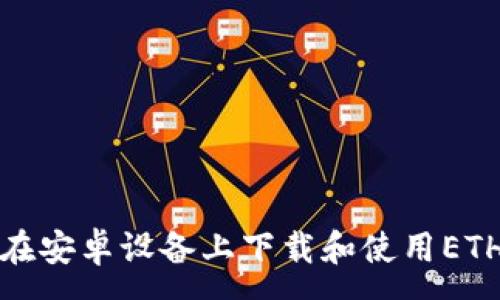 : 
如何在安卓设备上下载和使用ETH钱包