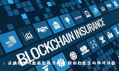 : 区块链游戏数据包操作指南：轻松打造您的游戏体验