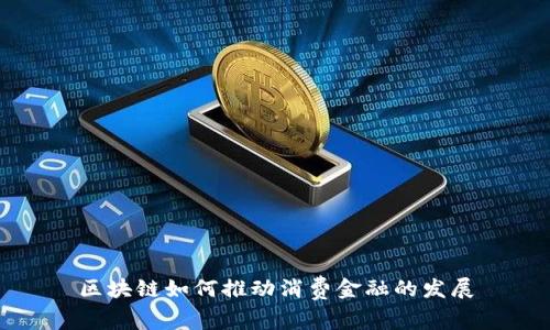 区块链如何推动消费金融的发展