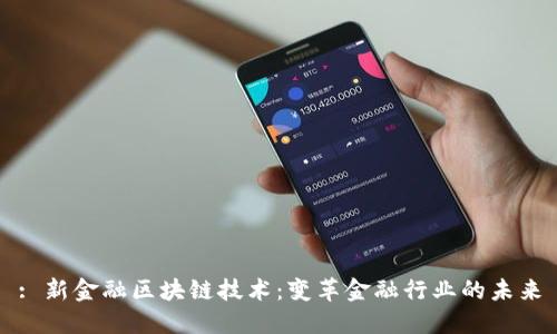 : 新金融区块链技术：变革金融行业的未来