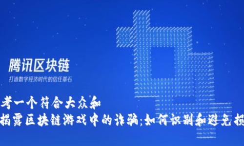 思考一个符合大众和  
: 揭露区块链游戏中的诈骗：如何识别和避免损失